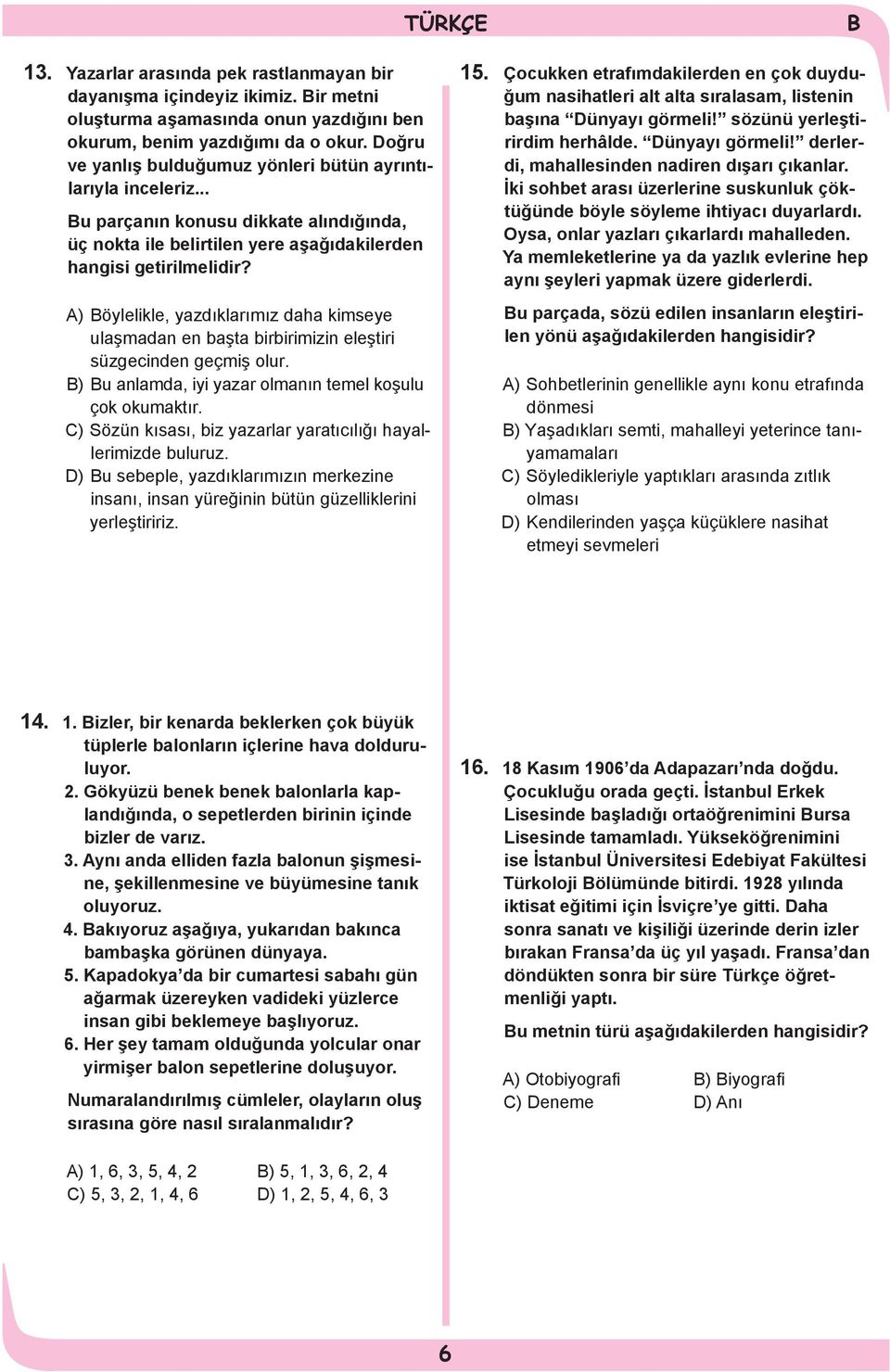 A) öylelikle, yazdıklarımız daha kimseye ulaşmadan en başta birbirimizin eleştiri süzgecinden geçmiş olur. ) u anlamda, iyi yazar olmanın temel koşulu çok okumaktır.