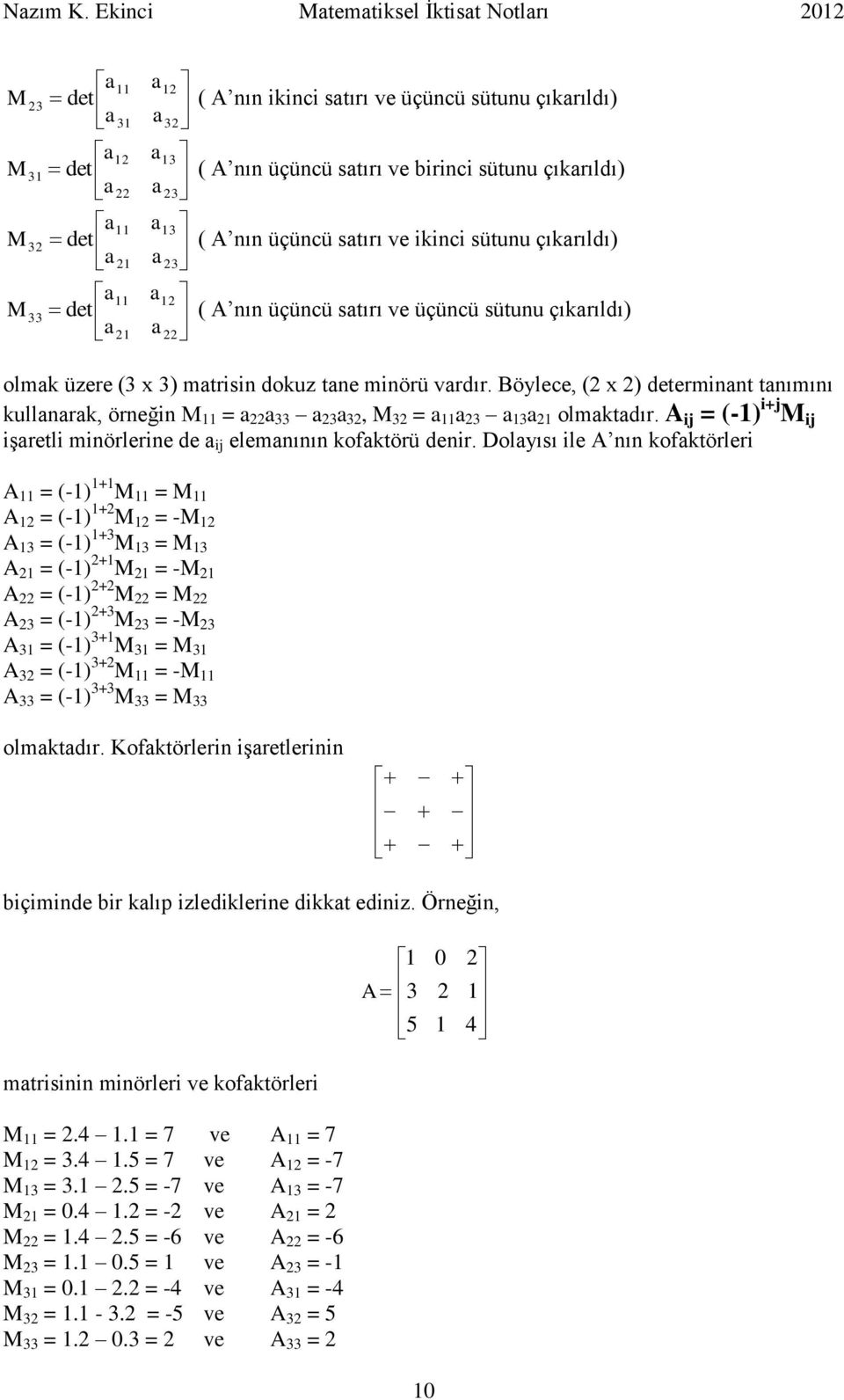 nın üçüncü stırı ve üçüncü sütunu çıkrıldı) olmk üzere ( x ) mtrisin dokuz tne minörü vrdır. Böylece, ( x ) determinnt tnımını kullnrk, örneğin M =, M = olmktdır.