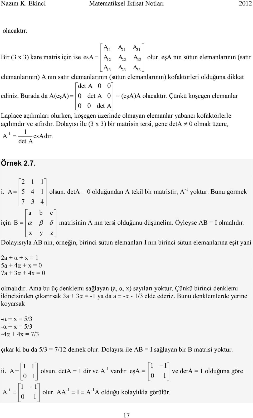 Çünkü köşegen elemnlr det Lplce çılımlrı olurken, köşegen üzerinde olmyn elemnlr ybncı kofktörlerle çılımdır ve sıfırdır. Dolyısı ile ( x ) bir mtrisin tersi, gene det olmk üzere, es dır. det Örnek.