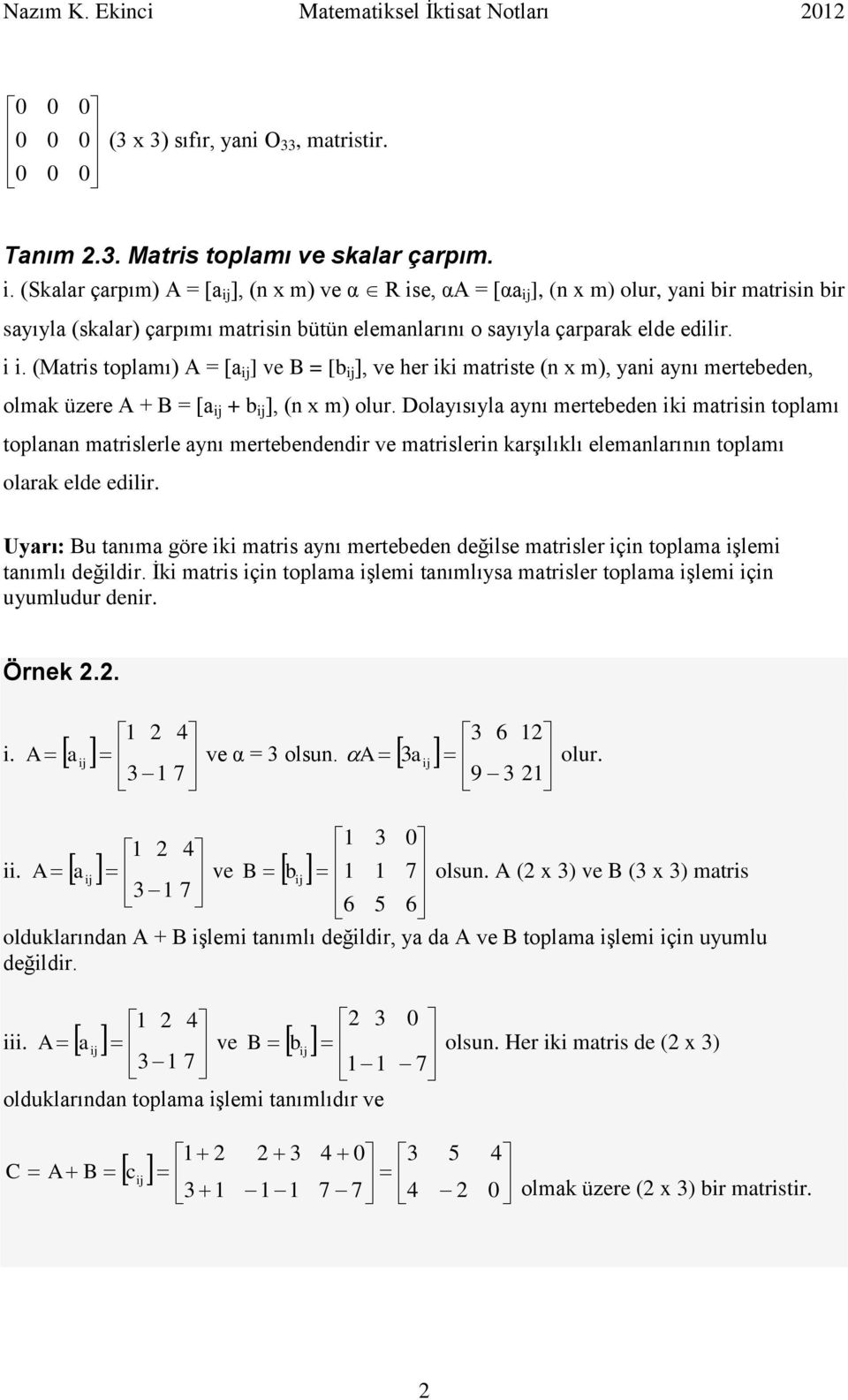 (Mtris toplmı) = [ ij ] ve B = [b ij ], ve her iki mtriste (n x m), yni ynı mertebeden, olmk üzere + B = [ ij + b ij ], (n x m) olur.