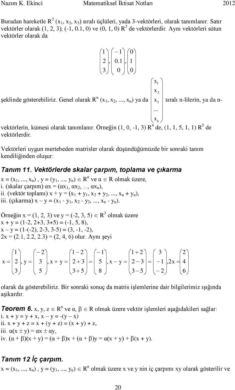 Örneğin (,, -, ) R de, (,,,, ) R de vektörlerdir. Vektörleri uygun mertebeden mtrisler olrk düşündüğümüzde bir sonrki tnım kendiliğinden oluşur: Tnım. Vektörlerde sklr çrpım, toplm ve çıkrm x = (x,.