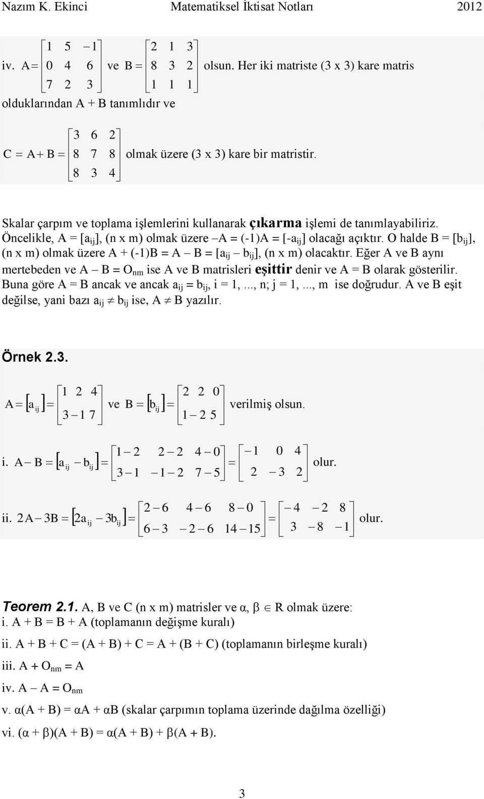 O hlde B = [b ij ], (n x m) olmk üzere + (-)B = B = [ ij b ij ], (n x m) olcktır. Eğer ve B ynı mertebeden ve B = O nm ise ve B mtrisleri eşittir denir ve = B olrk gösterilir.