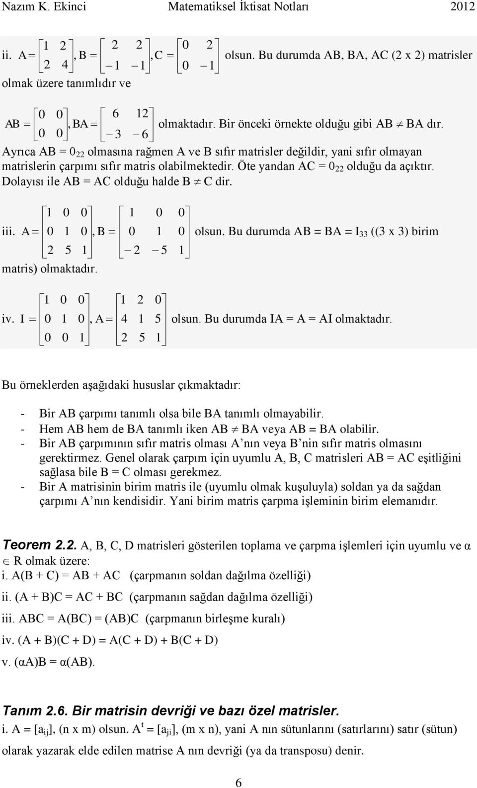 Bu durumd B = B = I (( x ) birim mtris) olmktdır. iv. I, olsun. Bu durumd I = = I olmktdır. Bu örneklerden şğıdki hususlr çıkmktdır: - Bir B çrpımı tnımlı ols bile B tnımlı olmybilir.