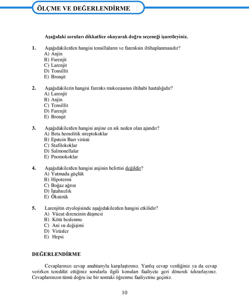 AĢağıdakilerden hangisi anjine en sık neden olan ajandır? A) Beta hemolitik streptokoklar B) Epstein Barr virüsü C) Stafilokoklar D) Salmonellalar E) Pnomokoklar 4.