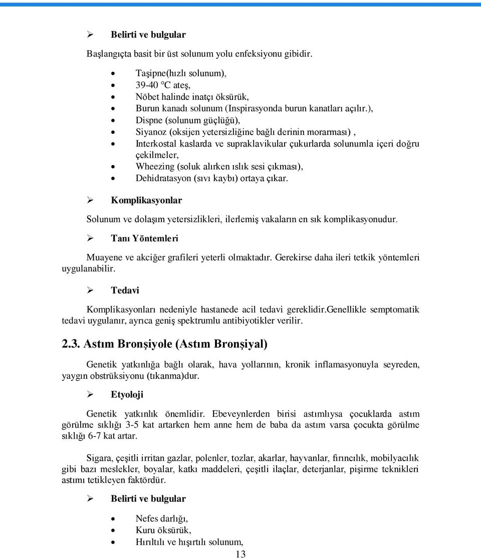 ), Dispne (solunum güçlüğü), Siyanoz (oksijen yetersizliğine bağlı derinin morarması), Interkostal kaslarda ve supraklavikular çukurlarda solunumla içeri doğru çekilmeler, Wheezing (soluk alırken