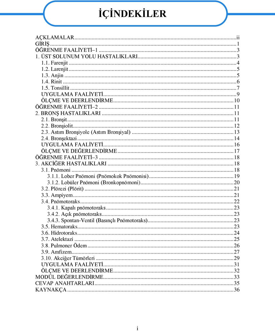 4. BronĢektazi... 14 UYGULAMA FAALĠYETĠ... 16 ÖLÇME VE DEĞERLENDĠRME... 17 ÖĞRENME FAALĠYETĠ 3... 18 3. AKCĠĞER HASTALIKLARI... 18 3.1. Pnömoni... 18 3.1.1. Lober Pnömoni (Pnömokok Pnömonisi)... 19 3.