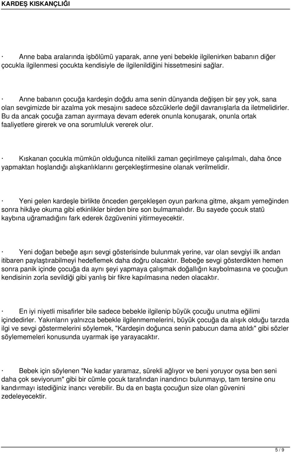 Bu da ancak çocuğa zaman ayırmaya devam ederek onunla konuşarak, onunla ortak faaliyetlere girerek ve ona sorumluluk vererek olur.