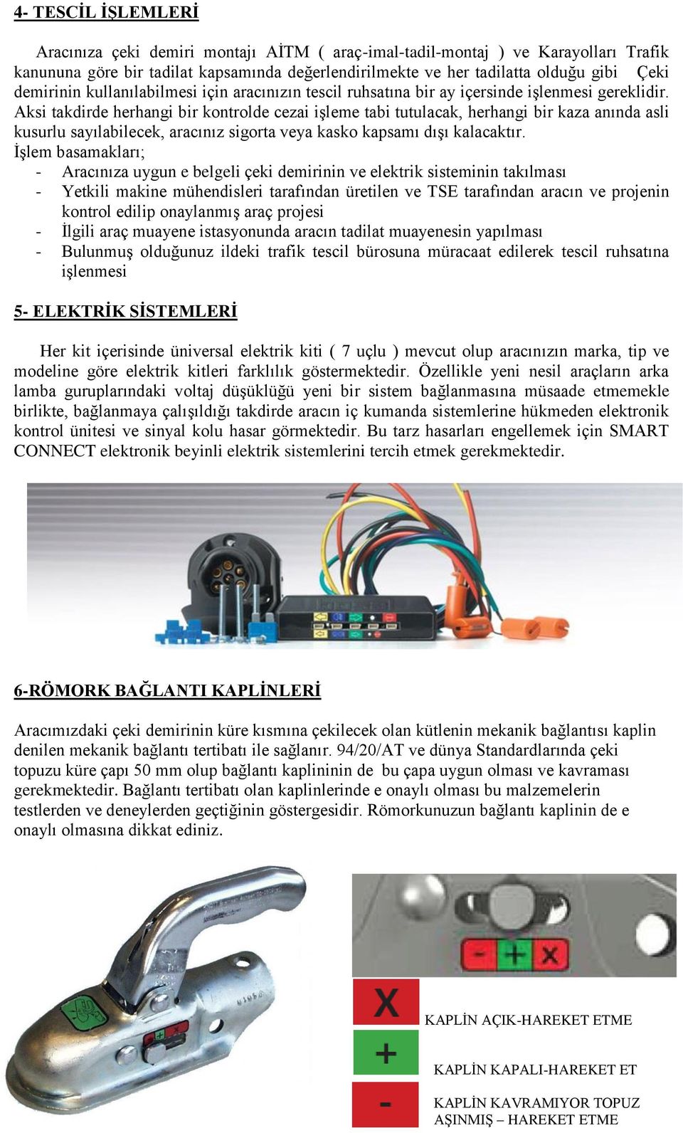 Aksi takdirde herhangi bir kontrolde cezai işleme tabi tutulacak, herhangi bir kaza anında asli kusurlu sayılabilecek, aracınız sigorta veya kasko kapsamı dışı kalacaktır.