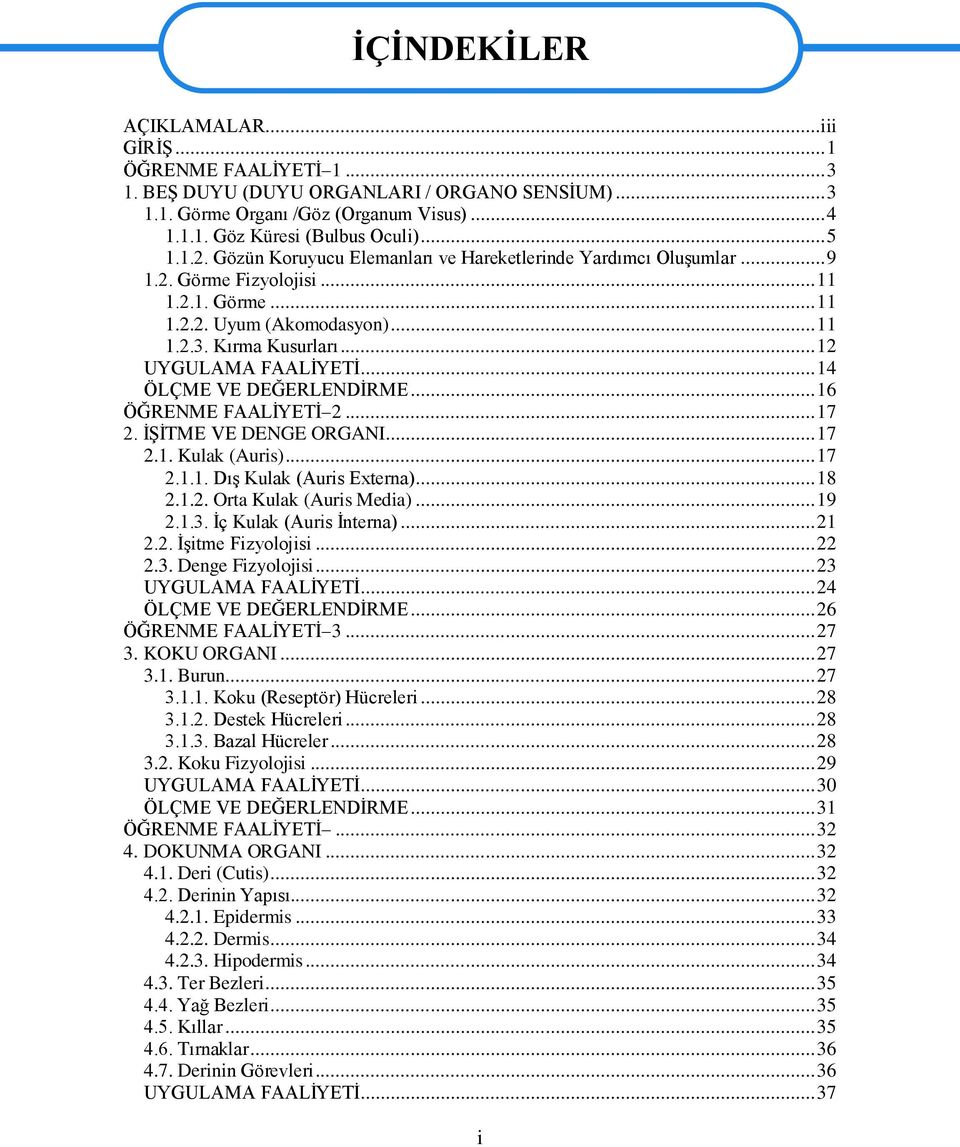 .. 14 ÖLÇME VE DEĞERLENDĠRME... 16 ÖĞRENME FAALĠYETĠ 2... 17 2. ĠġĠTME VE DENGE ORGANI... 17 2.1. Kulak (Auris)... 17 2.1.1. DıĢ Kulak (Auris Externa)... 18 2.1.2. Orta Kulak (Auris Media)... 19 2.1.3.