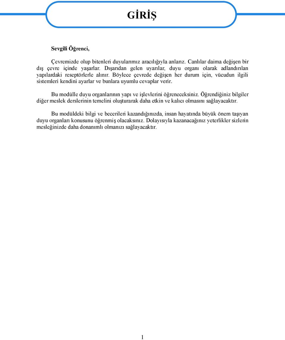 Böylece çevrede değiģen her durum için, vücudun ilgili sistemleri kendini ayarlar ve bunlara uyumlu cevaplar verir. Bu modülle duyu organlarının yapı ve iģlevlerini öğreneceksiniz.