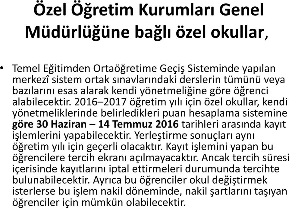 2016 2017 öğretim yılı için özel okullar, kendi yönetmeliklerinde belirledikleri puan hesaplama sistemine göre 30 Haziran 14 Temmuz 2016 tarihleri arasında kayıt işlemlerini yapabilecektir.