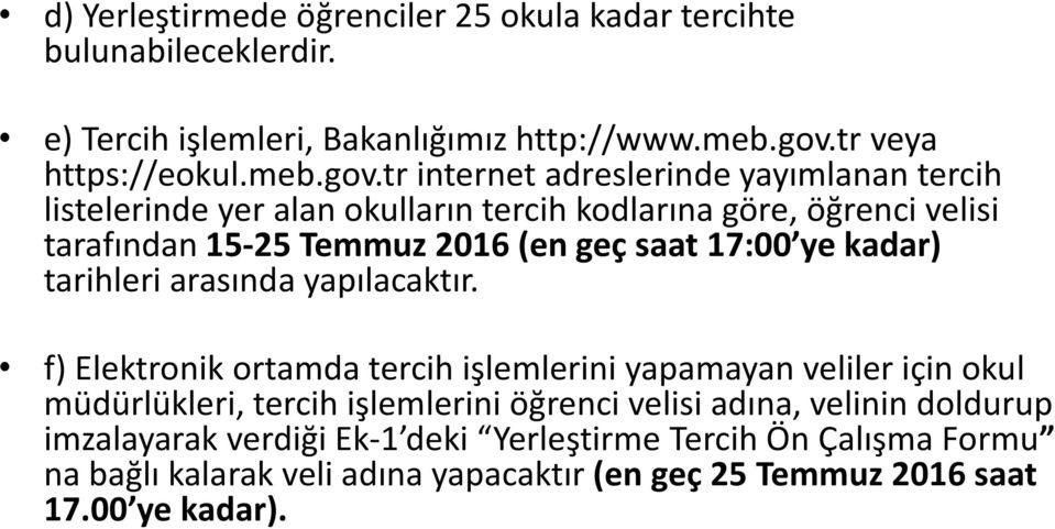 tr internet adreslerinde yayımlanan tercih listelerinde yer alan okulların tercih kodlarına göre, öğrenci velisi tarafından 15-25 Temmuz 2016 (en geç saat 17:00