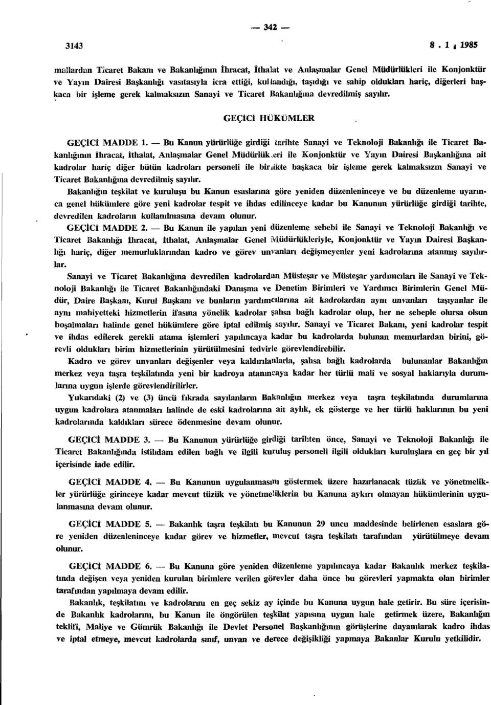 oldukları hariç, diğerleri başkaca bir işleme gerek kalmaksızın Sanayi ve Ticaret Bakanlığına devredilmiş sayılır. GEÇİCİ HÜKÜMLER GEÇİCİ MADDE 1.