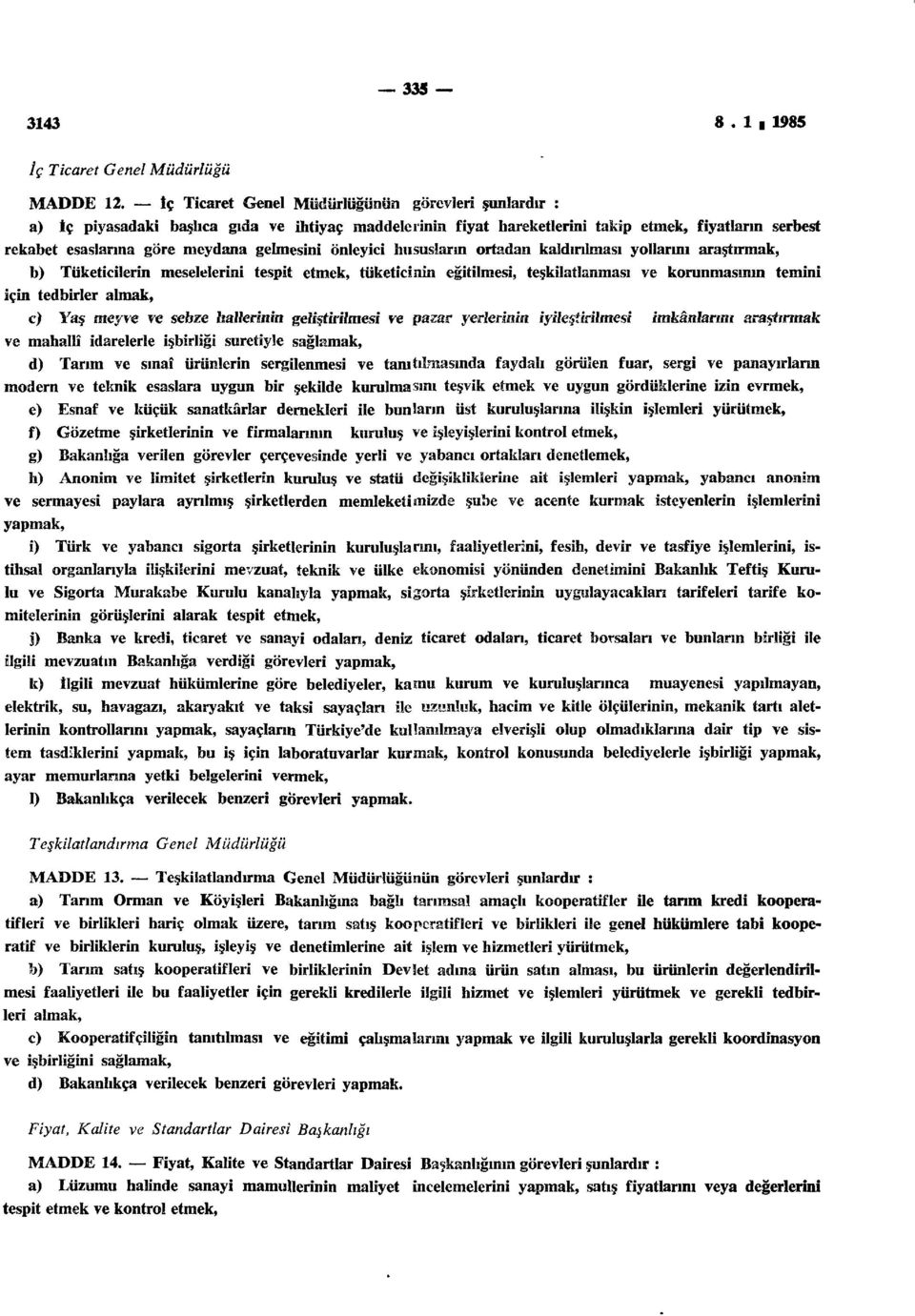 önleyici hususların ortadan kaldırılması yollarını araştırmak, b) Tüketicilerin meselelerini tespit etmek, tüketicinin eğitilmesi, teşkilatlanması ve korunmasının temini için tedbirler almak, c) Yaş