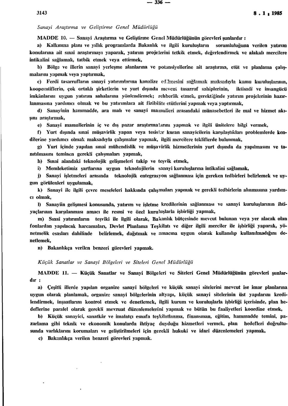 araştırmayı yaparak, yatırım projelerini tetkik etmek, değerlendirmek ve alakalı mercilere intikalini sağlamak, tatbik etmek veya ettirmek, b) Bölge ve illerin sanayi yerleşme alanlarına ve