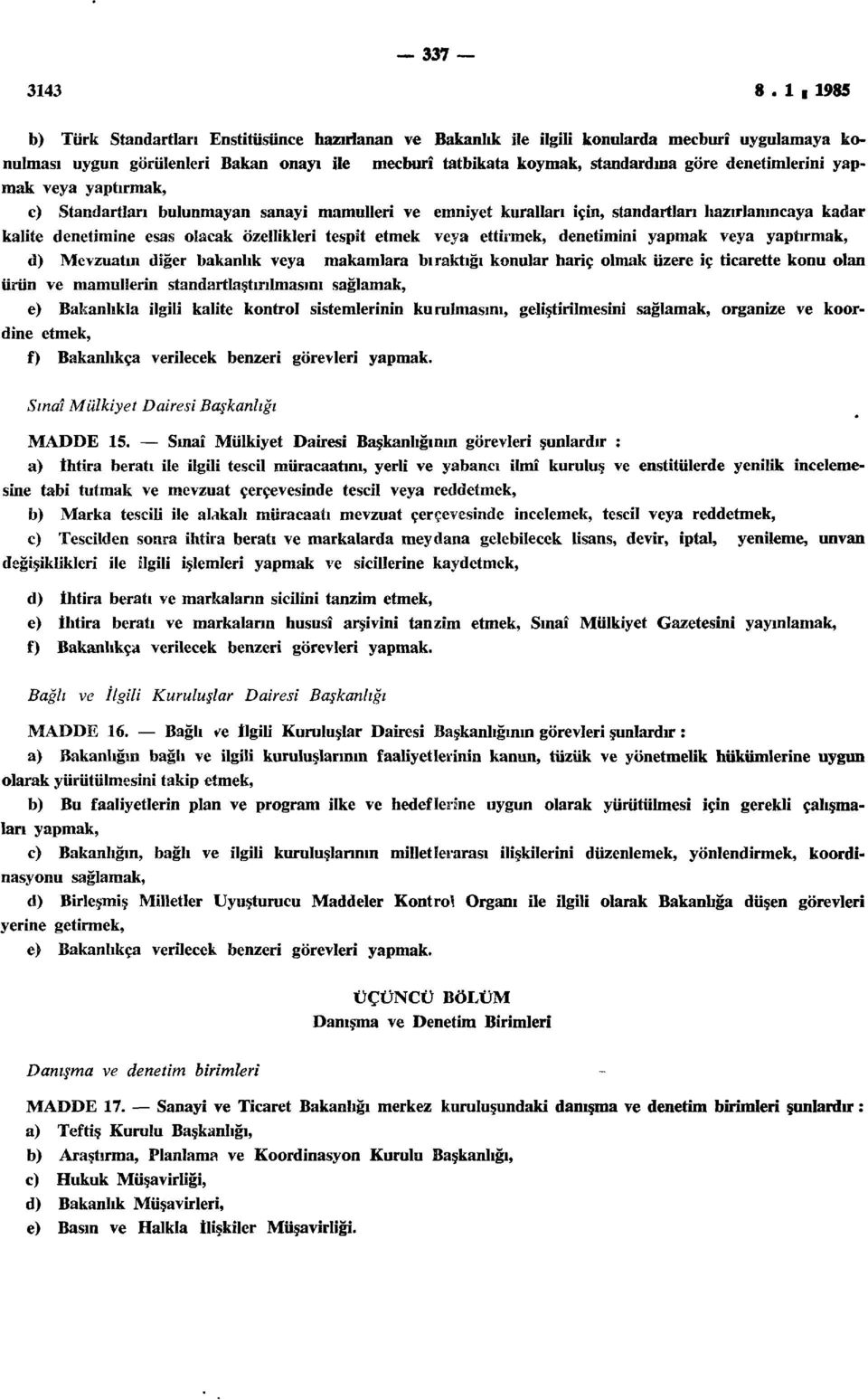 denetimlerini yapmak veya yaptırmak, c) Standartları bulunmayan sanayi mamulleri ve emniyet kuralları için, standartları hazırlanıncaya kadar kalite denetimine esas olacak özellikleri tespit etmek