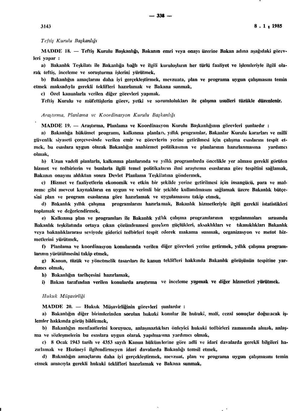 ilgili olarak teftiş, inceleme ve soruşturma işlerim yürütmek, b) Bakanlığın amaçlarını daha iyi gerçekleştirmek, mevzuata, plan ve programa uygun çalışmasını temin etmek maksadıyla gerekli