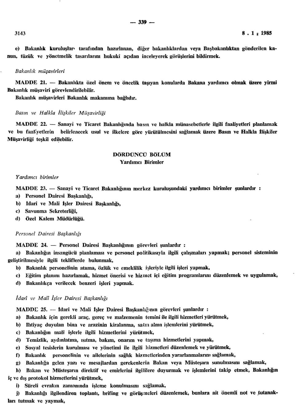 Bakanlık müşavirleri MADDE 21. Bakanlıkta özel önem ve öncelik taşıyan konularda Bakana yardımcı olmak üzere yirmi Bakanlık müşaviri görevlendirilebilir.