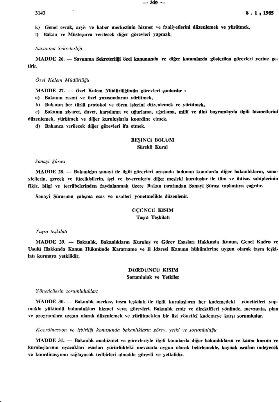 Özel Kalem Müdürlüğünün görevleri şunlardır : a) Bakanın resmî ve özel yazışmalarını yürütmek, b) Bakanın her türlü protokol ve tören işlerini düzenlemek ve yürütmek, c) Bakanın ziyaret, davet,