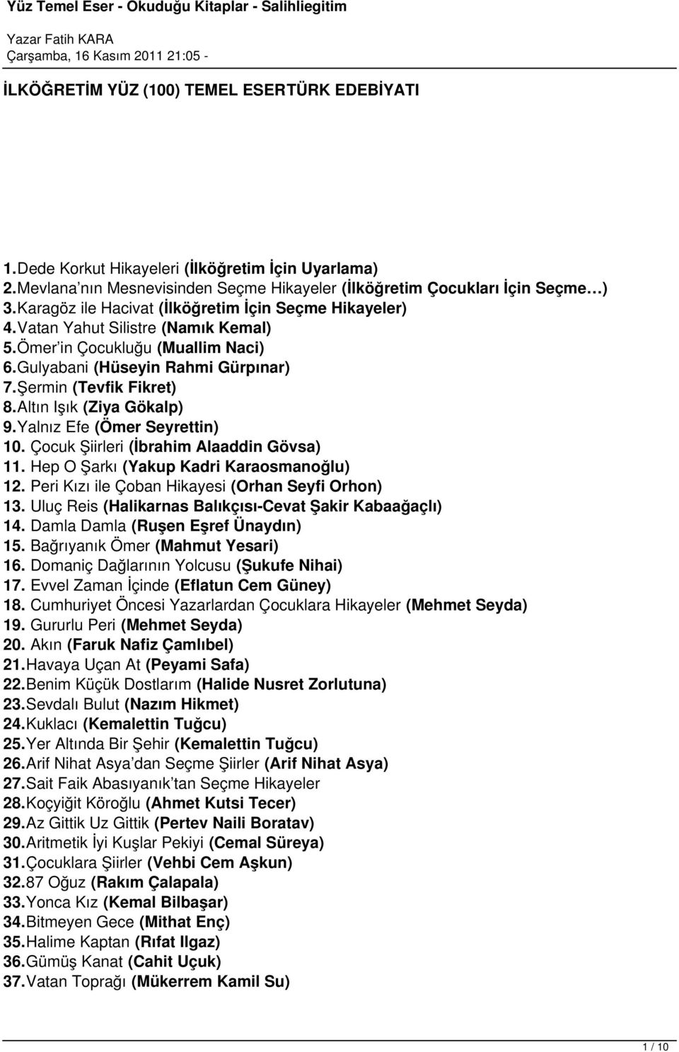 Altın Işık (Ziya Gökalp) 9.Yalnız Efe (Ömer Seyrettin) 10. Çocuk Şiirleri (İbrahim Alaaddin Gövsa) 11. Hep O Şarkı (Yakup Kadri Karaosmanoğlu) 12. Peri Kızı ile Çoban Hikayesi (Orhan Seyfi Orhon) 13.