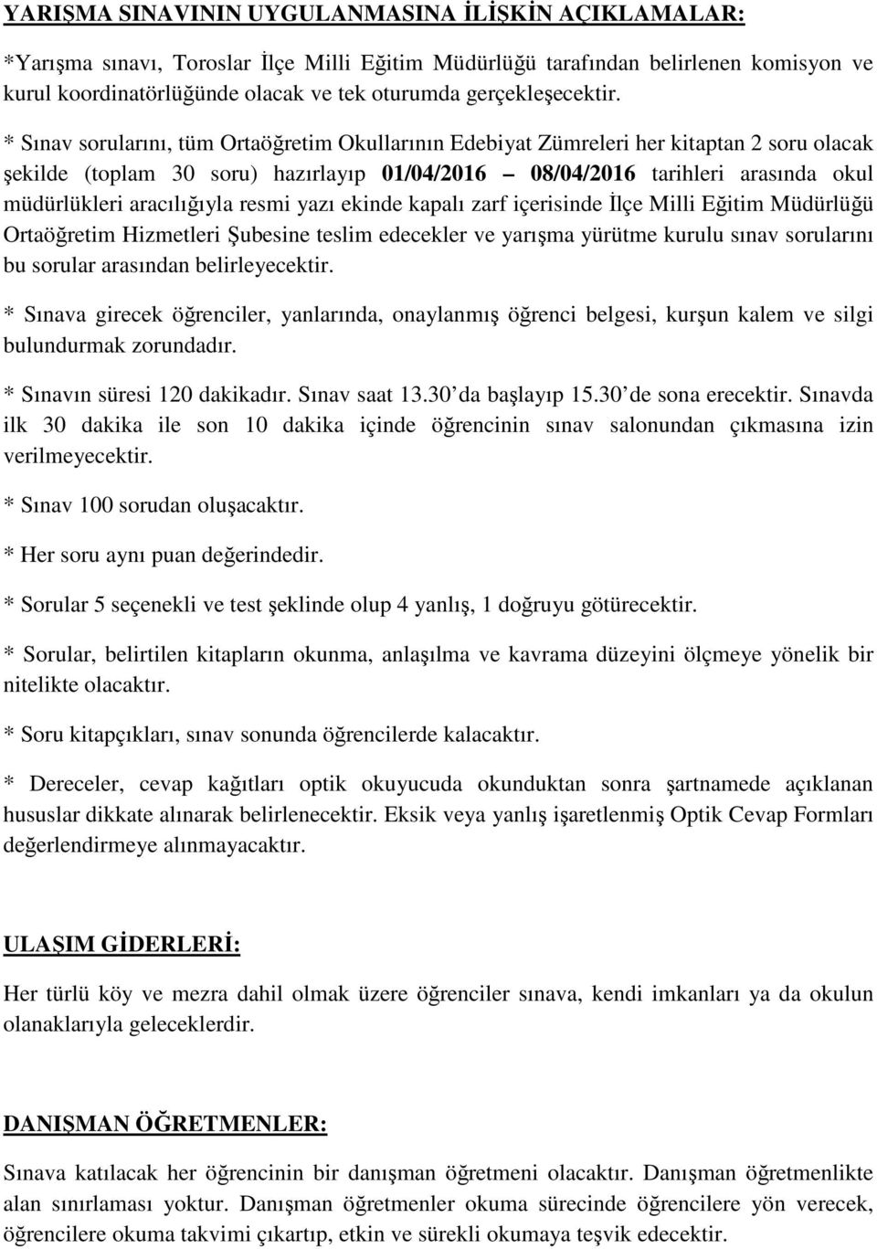 * Sınav sorularını, tüm Ortaöğretim Okullarının Edebiyat Zümreleri her kitaptan 2 soru olacak şekilde (toplam 30 soru) hazırlayıp 01/04/2016 08/04/2016 tarihleri arasında okul müdürlükleri