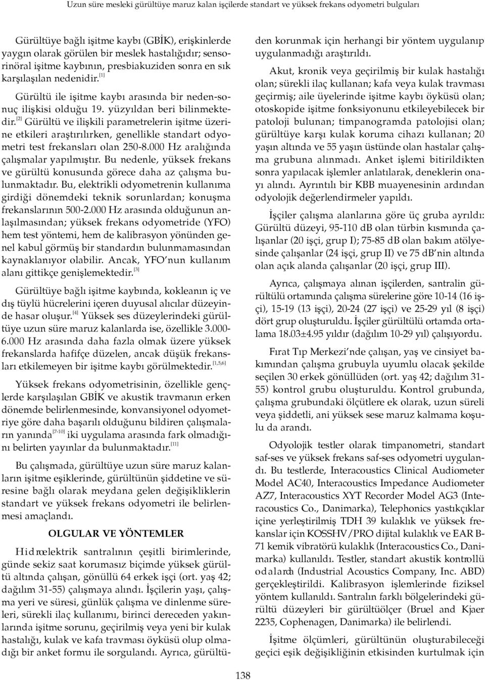 [2] Gürültü ve iliflkili parametrelerin iflitme üzerine etkileri araflt r l rken, genellikle standart odyometri test frekanslar olan 250-8.000 Hz aral nda çal flmalar yap lm flt r.