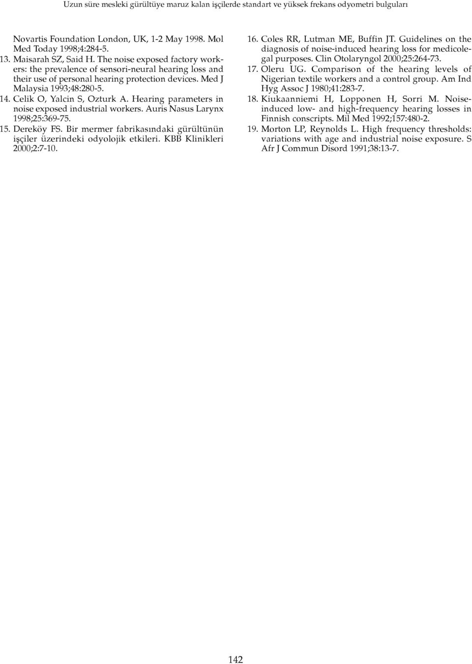 Hearing parameters in noise exposed industrial workers. Auris Nasus Larynx 1998;25:369-75. 15. Dereköy FS. Bir mermer fabrikas ndaki gürültünün iflçiler üzerindeki odyolojik etkileri.