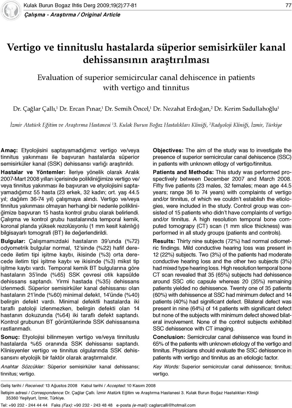 araştırılması Evaluation of superior semicircular canal dehiscence in patients with vertigo and tinnitus Dr. Çağlar Çallı, 1 Dr. Ercan Pınar, 1 Dr. Semih Öncel, 1 Dr. Nezahat Erdoğan, 2 Dr.