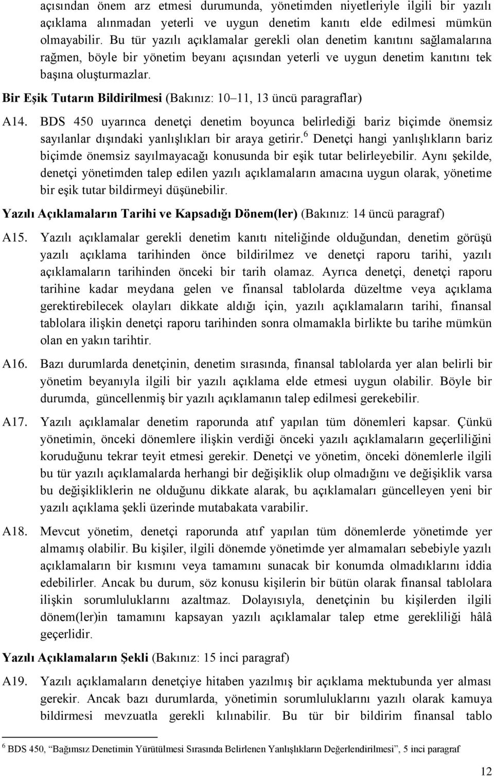 Bir Eşik Tutarın Bildirilmesi (Bakınız: 10 11, 13 üncü paragraflar) A14. BDS 450 uyarınca denetçi denetim byunca belirlediği bariz biçimde önemsiz sayılanlar dışındaki yanlışlıkları bir araya getirir.