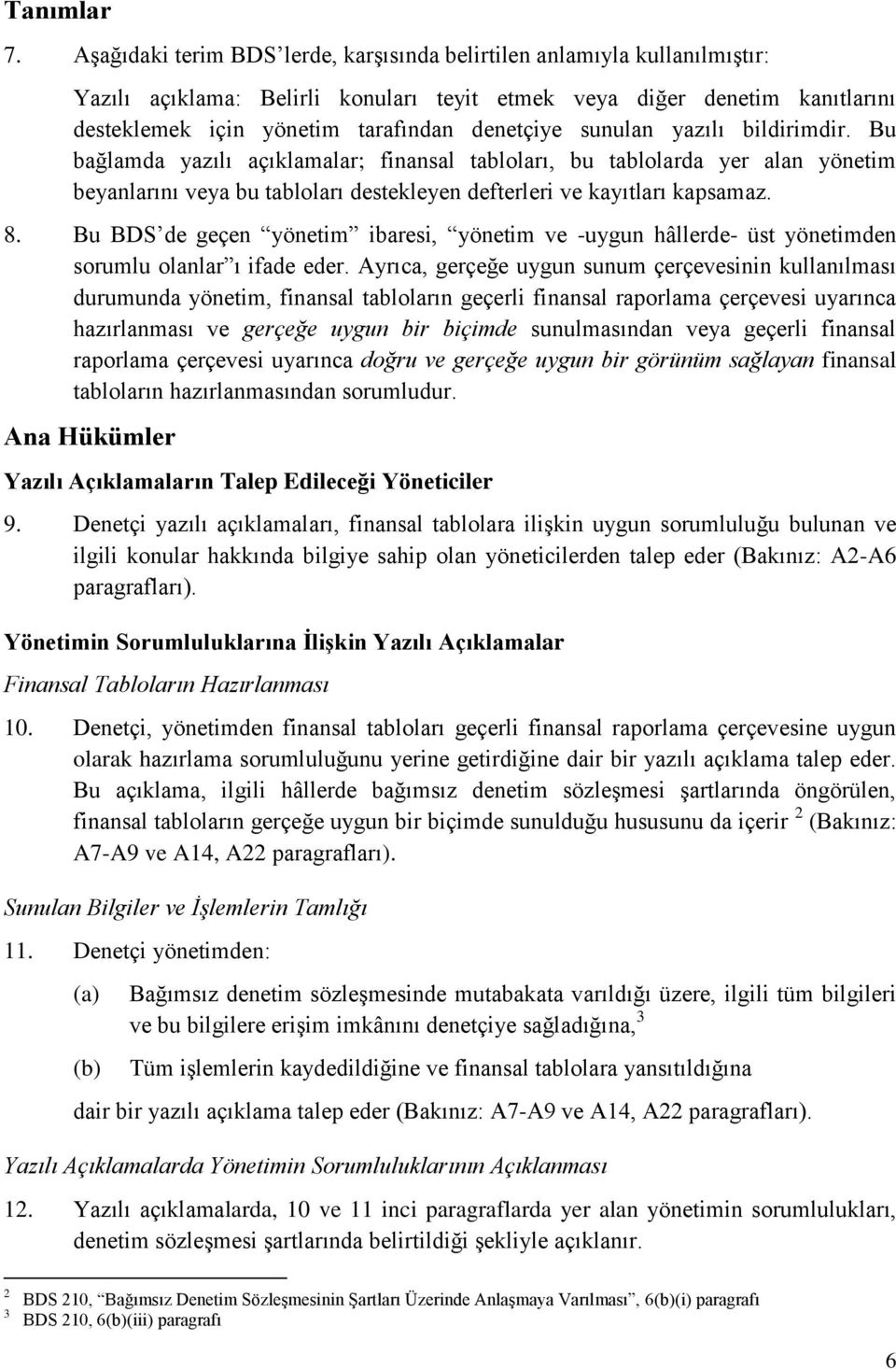 sunulan yazılı bildirimdir. Bu bağlamda yazılı açıklamalar; finansal tablları, bu tabllarda yer alan yönetim beyanlarını veya bu tablları destekleyen defterleri ve kayıtları kapsamaz. 8.