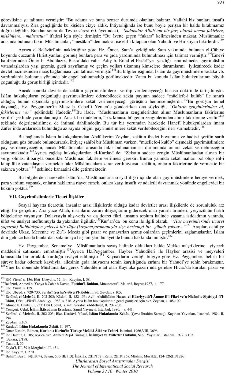 .. mahsustur ifadesi için şöyle demiştir: Bu âyette geçen fukara kelimesinden maksat, Müslümanlar arasında bulunan fakir Müslümanlar, mesâkin den maksat ise ehl-i kitaptan olan Yahudi ve Hıristiyan