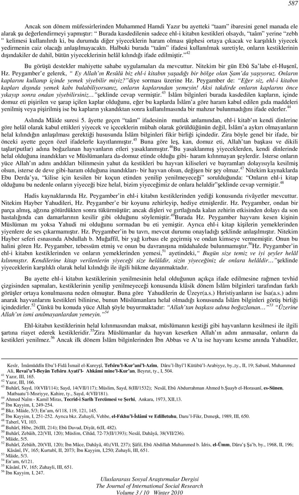 Halbuki burada taâm ifadesi kullanılmak suretiyle, onların kestiklerinin dışındakiler de dahil, bütün yiyeceklerinin helâl kılındığı ifade edilmiştir.