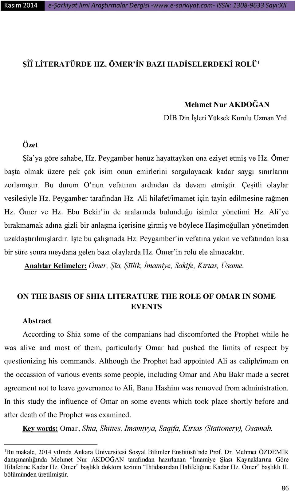 Peygamber tarafından Hz. Ali hilafet/imamet için tayin edilmesine rağmen Hz. Ömer ve Hz. Ebu Bekir in de aralarında bulunduğu isimler yönetimi Hz.