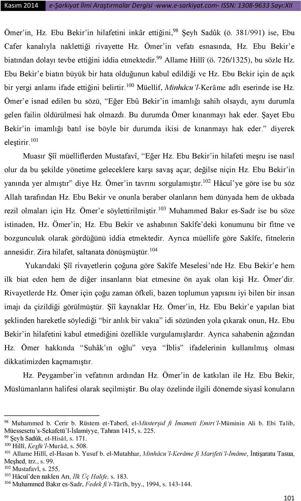 Ebu Bekir için de açık bir yergi anlamı ifade ettiğini belirtir. 100 Müellif, Minhâcu l-kerâme adlı eserinde ise Hz.