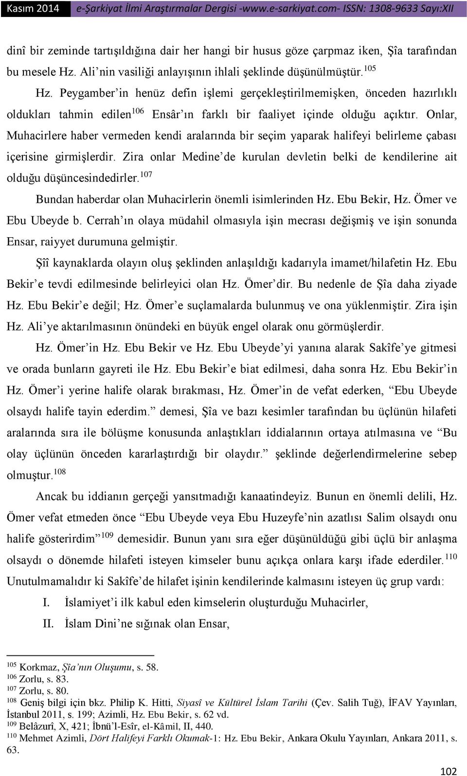 Onlar, Muhacirlere haber vermeden kendi aralarında bir seçim yaparak halifeyi belirleme çabası içerisine girmişlerdir.