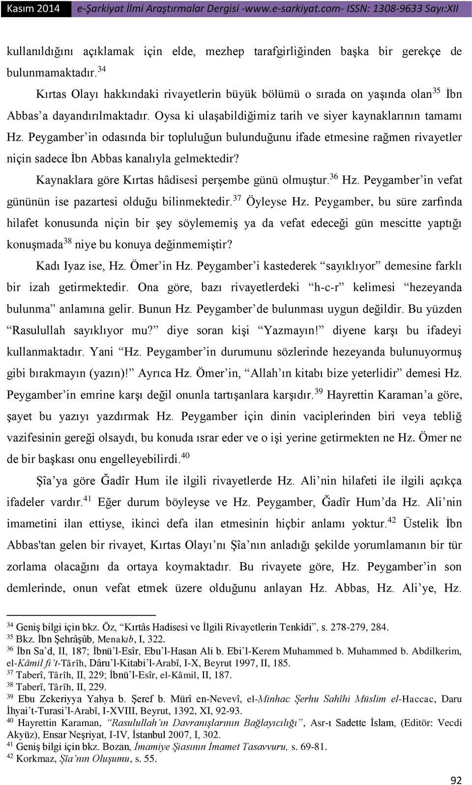 Peygamber in odasında bir topluluğun bulunduğunu ifade etmesine rağmen rivayetler niçin sadece İbn Abbas kanalıyla gelmektedir? Kaynaklara göre Kırtas hâdisesi perşembe günü olmuştur. 36 Hz.