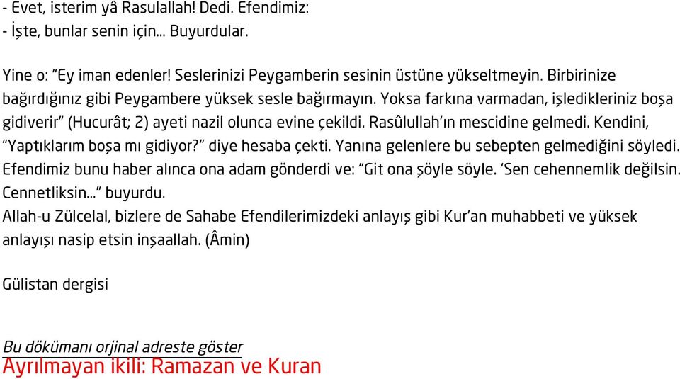 Kendini, Yaptıklarım boşa mı gidiyor? diye hesaba çekti. Yanına gelenlere bu sebepten gelmediğini söyledi. Efendimiz bunu haber alınca ona adam gönderdi ve: Git ona şöyle söyle.