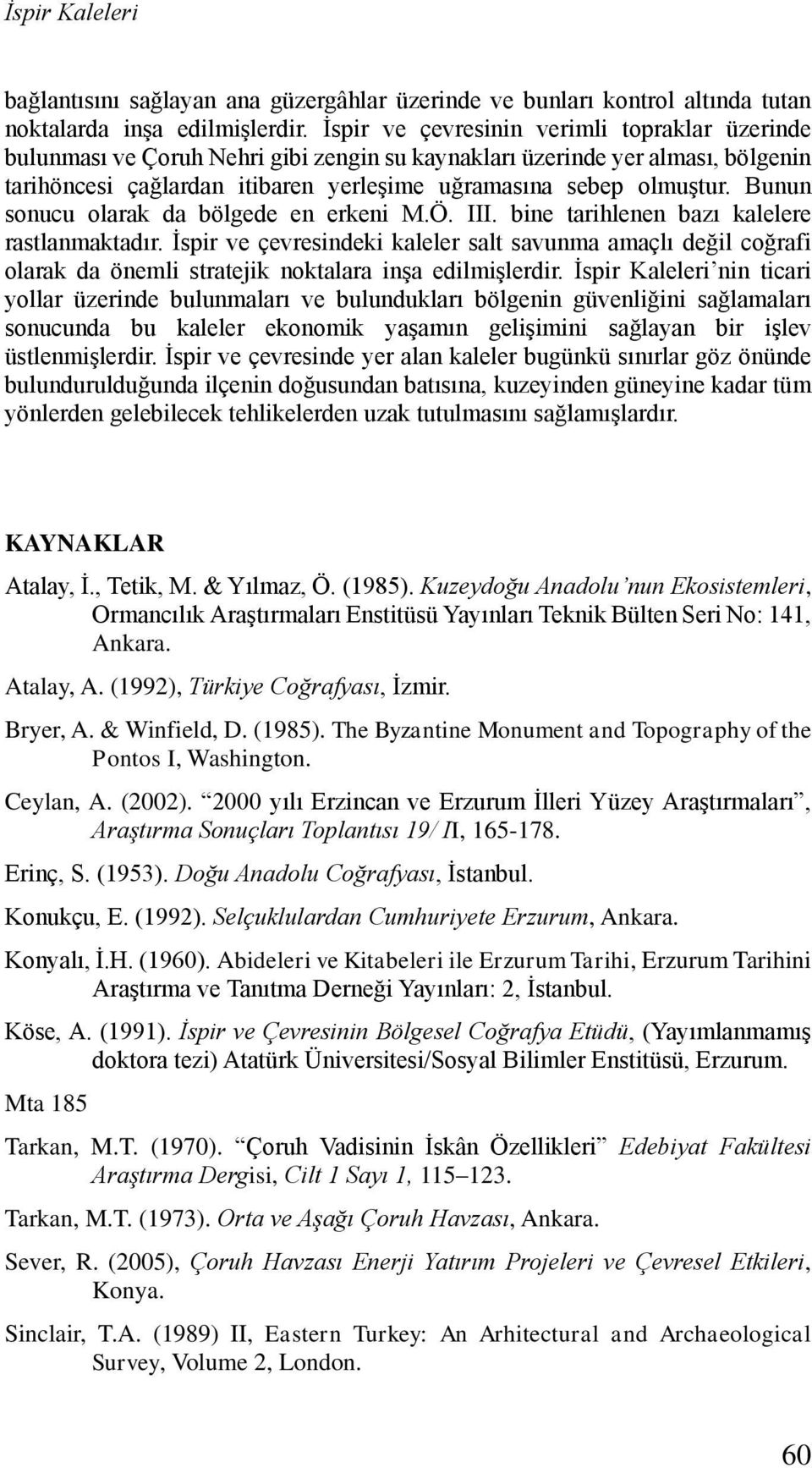 Bunun sonucu olarak da bölgede en erkeni M.Ö. III. bine tarihlenen bazı kalelere rastlanmaktadır.