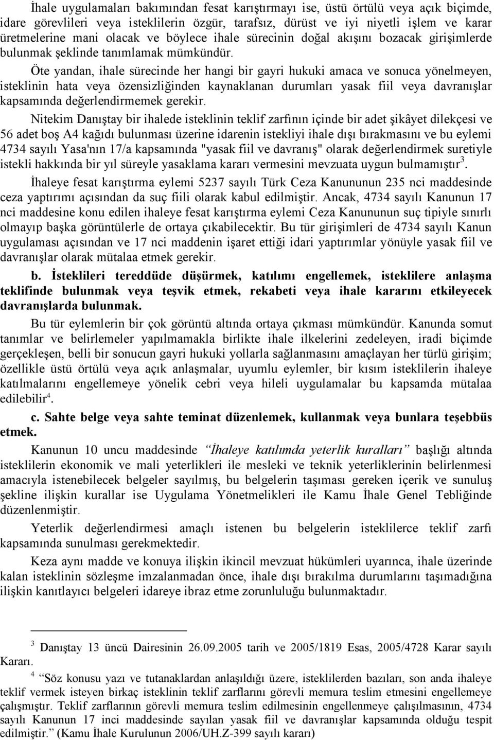 Öte yandan, ihale sürecinde her hangi bir gayri hukuki amaca ve sonuca yönelmeyen, isteklinin hata veya özensizliğinden kaynaklanan durumları yasak fiil veya davranışlar kapsamında değerlendirmemek