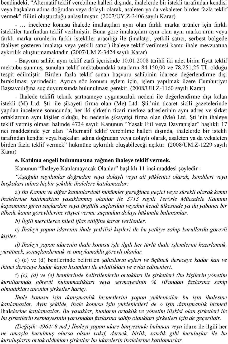 Buna göre imalatçıları aynı olan aynı marka ürün veya farklı marka ürünlerin farklı istekliler aracılığı ile (imalatçı, yetkili satıcı, serbest bölgede faaliyet gösteren imalatçı veya yetkili satıcı)