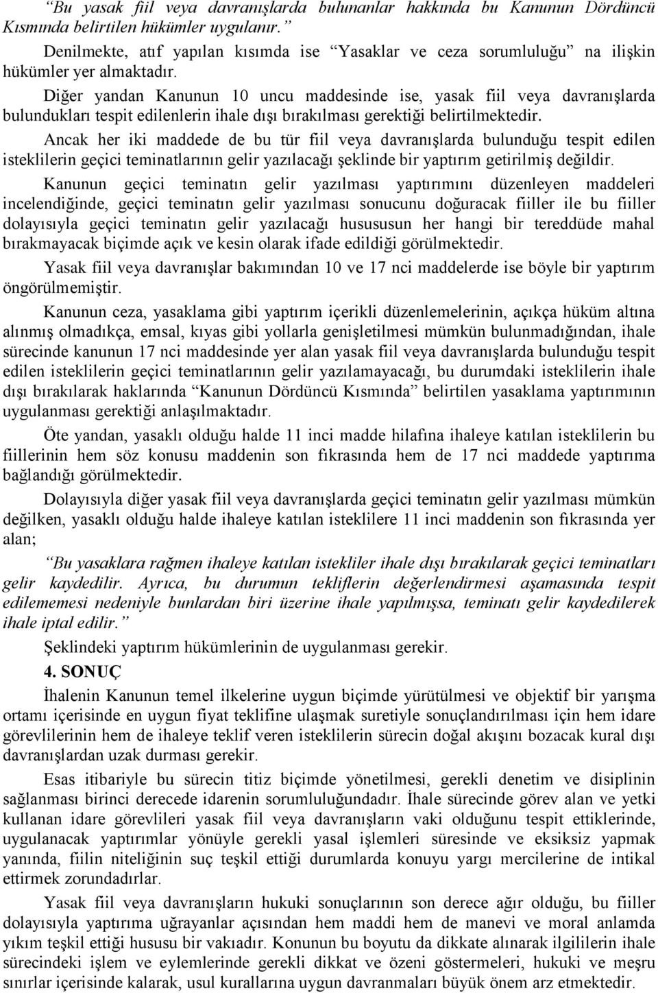 Diğer yandan Kanunun 10 uncu maddesinde ise, yasak fiil veya davranışlarda bulundukları tespit edilenlerin ihale dışı bırakılması gerektiği belirtilmektedir.