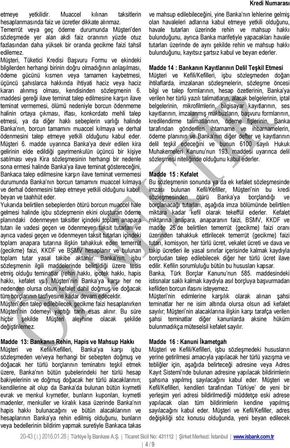 Müşteri, Tüketici Kredisi Başvuru Formu ve ekindeki bilgilerden herhangi birinin doğru olmadığının anlaşılması, ödeme gücünü kısmen veya tamamen kaybetmesi, üçüncü şahıslarca hakkında ihtiyati haciz