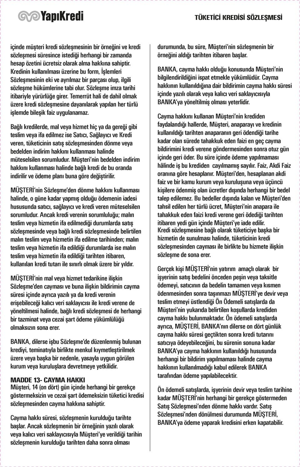 Temerrüt hali de dahil olmak üzere kredi sözleşmesine dayanılarak yapılan her türlü işlemde bileşik faiz uygulanamaz.