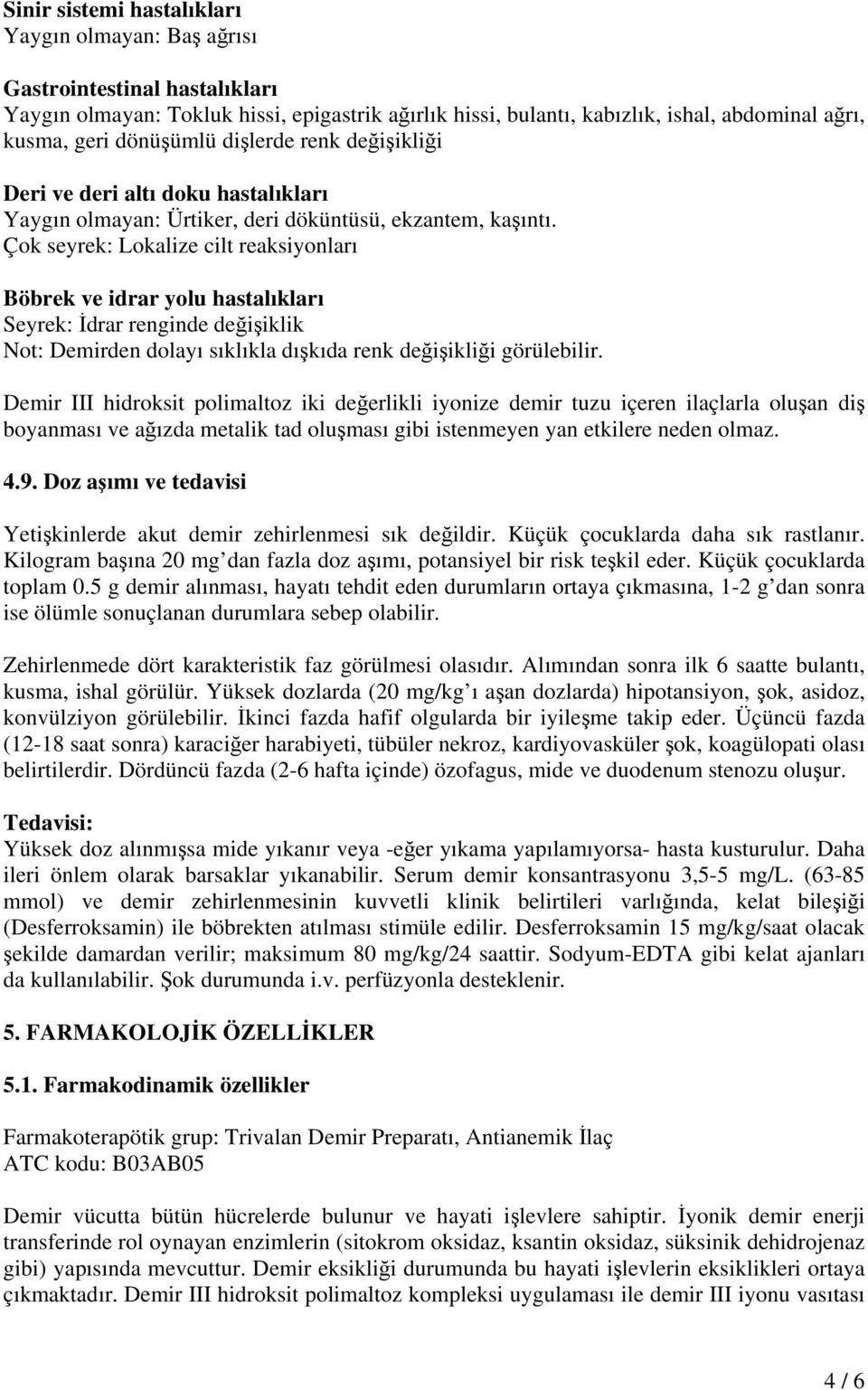 Çok seyrek: Lokalize cilt reaksiyonları Böbrek ve idrar yolu hastalıkları Seyrek: İdrar renginde değişiklik Not: Demirden dolayı sıklıkla dışkıda renk değişikliği görülebilir.