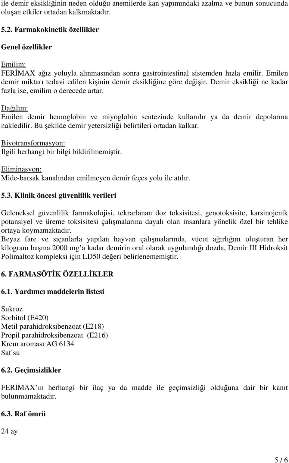 Emilen demir miktarı tedavi edilen kişinin demir eksikliğine göre değişir. Demir eksikliği ne kadar fazla ise, emilim o derecede artar.