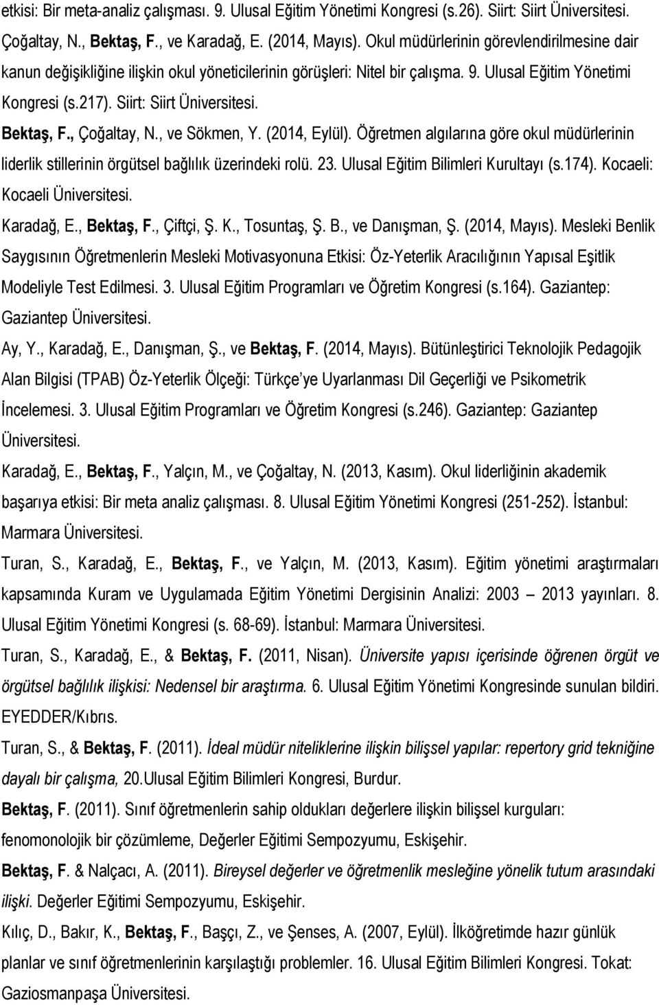 Bektaş, F., Çoğaltay, N., ve Sökmen, Y. (2014, Eylül). Öğretmen algılarına göre okul müdürlerinin liderlik stillerinin örgütsel bağlılık üzerindeki rolü. 23. Ulusal Eğitim Bilimleri Kurultayı (s.174).