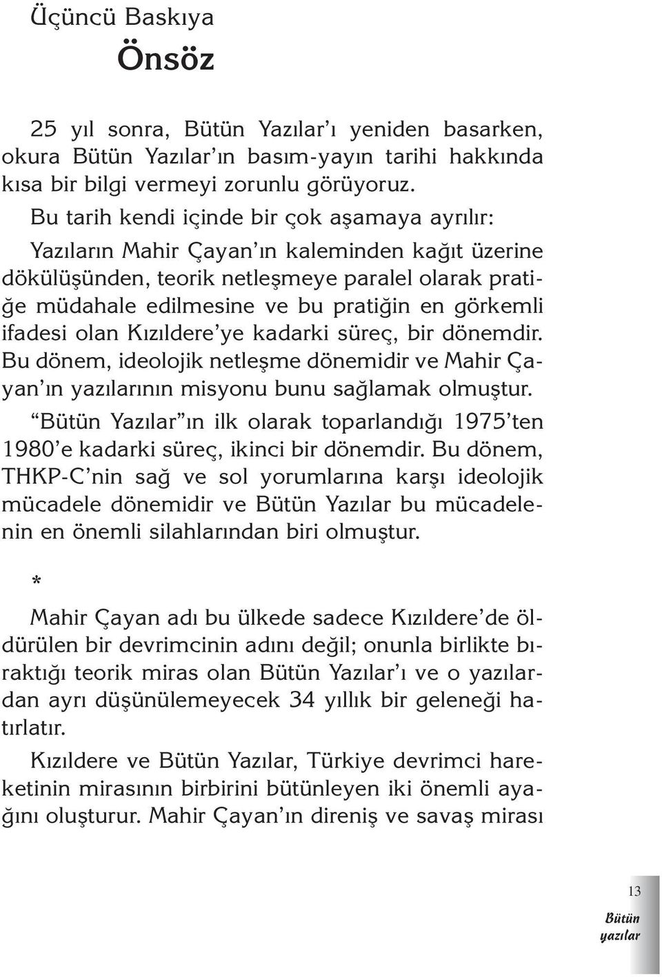 görkemli ifadesi olan K z ldere ye kadarki süreç, bir dönemdir. Bu dönem, ideolojik netleflme dönemidir ve Mahir Çayan n n n misyonu bunu sa lamak olmufltur.