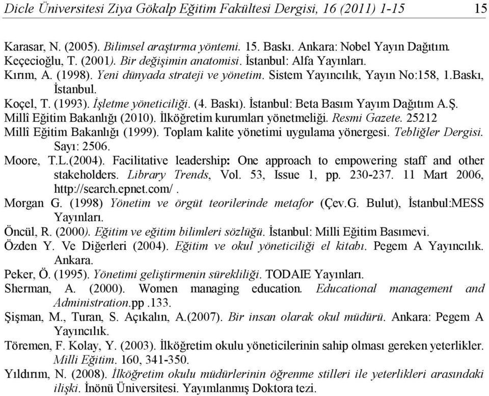 Baskı). İstanbul: Beta Basım Yayım Dağıtım A.Ş. Millî Eğitim Bakanlığı (2010). İlköğretim kurumları yönetmeliği. Resmi Gazete. 25212 Millî Eğitim Bakanlığı (1999).