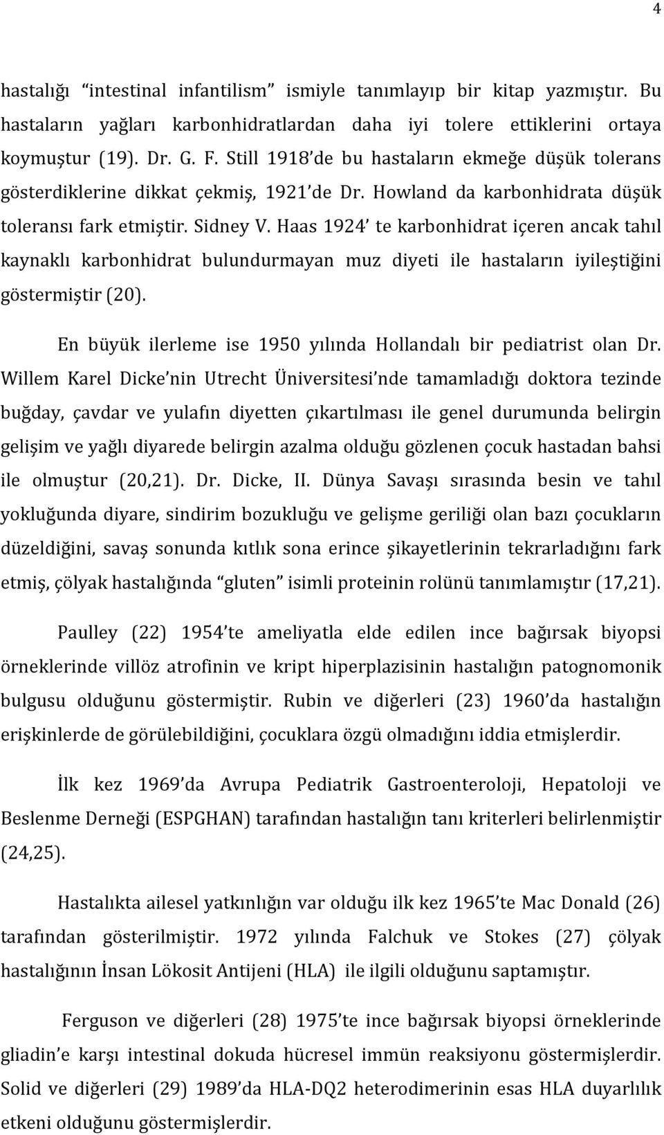 Haas 1924 te karbonhidrat içeren ancak tahıl kaynaklı karbonhidrat bulundurmayan muz diyeti ile hastaların iyileştiğini göstermiştir (20).