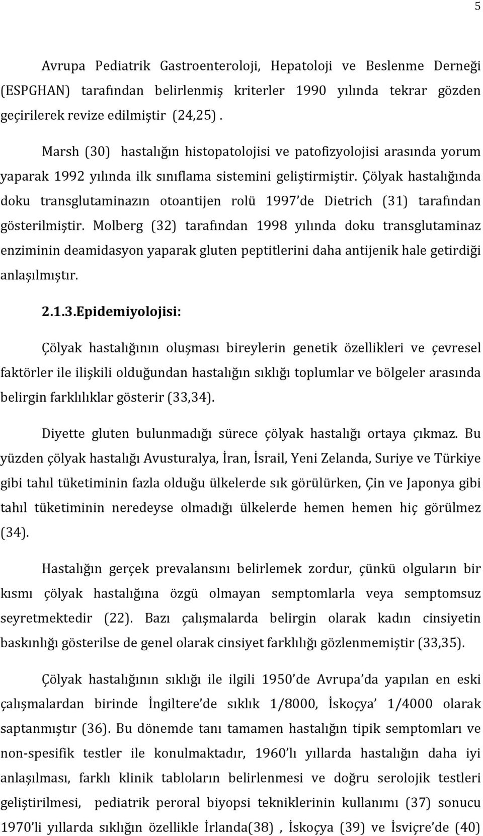 Çölyak hastalığında doku transglutaminazın otoantijen rolü 1997 de Dietrich (31) tarafından gösterilmiştir.